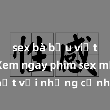 sex bà bầu việt nam Xem ngay phim sex mới nhất với những cảnh nóng hổi không thể bỏ lỡ! Cơ hội tận hưởng những khoảnh khắc đầy kích thích ngay hôm nay!
