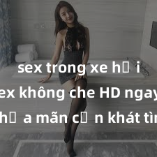 sex trong xe hơi Xem sex không che HD ngay để thỏa mãn cơn khát tình dục của bạn! Video chất lượng cao, cảnh quay rõ nét, sẽ khiến bạn không thể rời mắt! Hãy trải nghiệm ngay!