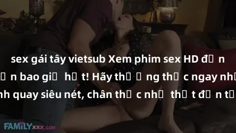sex gái tây vietsub Xem phim sex HD đỉnh cao - Sảng khoái hơn bao giờ hết! Hãy thưởng thức ngay những cảnh quay siêu nét, chân thực như thật đến từng chi tiết chỉ có tại chúng tôi