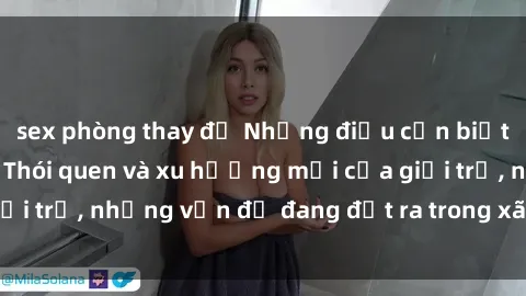 sex phòng thay đồ Những điều cần biết về sex Việt Nam: Thói quen và xu hướng mới của giới trẻ, những vấn đề đang đặt ra trong xã hội hiện nay.