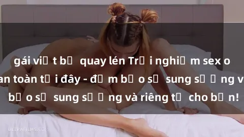 gái việt bị quay lén Trải nghiệm sex online hấp dẫn và an toàn tại đây - đảm bảo sự sung sướng và riêng tư cho bạn!