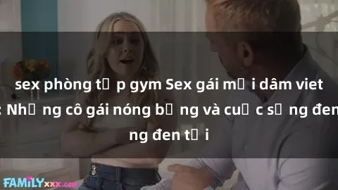 sex phòng tập gym Sex gái mại dâm vietsub: Những cô gái nóng bỏng và cuộc sống đen tối