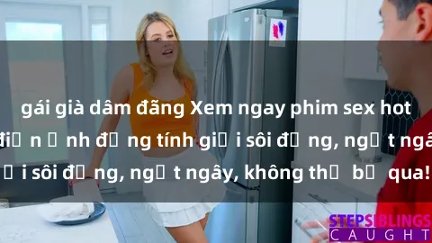 gái già dâm đãng Xem ngay phim sex hot nhất - Đỉnh cao điện ảnh đồng tính giới sôi động, ngất ngây, không thể bỏ qua!