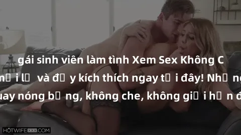 gái sinh viên làm tình Xem Sex Không Che: Trải nghiệm mới lạ và đầy kích thích ngay tại đây! Những cảnh quay nóng bỏng, không che, không giới hạn đang chờ đón bạn. Đừng bỏ lỡ!