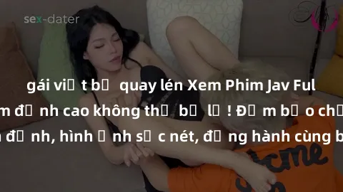 gái việt bị quay lén Xem Phim Jav Full HD: Những bộ phim đỉnh cao không thể bỏ lỡ! Đảm bảo chất lượng ổn định, hình ảnh sắc nét, đồng hành cùng bạn trong những giây phút thư giãn!