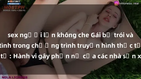 sex người lớn không che Gái bị trói và bị ép buộc làm tình trong chương trình truyền hình thực tế: Hành vi gây phẫn nộ của các nhà sản xuất và người xem.