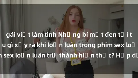 gái việt làm tình Những bí mật đen tối trong gia đình: Điều gì xảy ra khi loạn luân trong phim sex loạn luân trở thành hiện thực? Hấp dẫn và gây sốc!