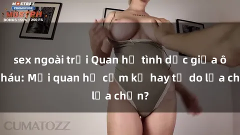 sex ngoài trời Quan hệ tình dục giữa ông cháu: Mối quan hệ cấm kỵ hay tự do lựa chọn?