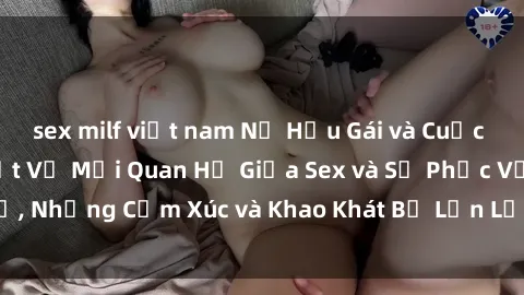 sex milf việt nam Nữ Hầu Gái và Cuộc Sống Của Họ: Bí Mật Về Mối Quan Hệ Giữa Sex và Sự Phục Vụ, Những Cảm Xúc và Khao Khát Bị Lẫn Lộn Trong Lĩnh Vực Này.