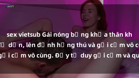 sex vietsub Gái nóng bỏng khỏa thân khiến mọi ánh nhìn đổ dồn, lên đỉnh hứng thú và gợi cảm vô cùng. Đầy tư duy gợi cảm và quyến rũ.