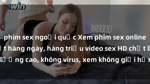 phim sex ngoại quốc Xem phim sex online miễn phí, cập nhật hàng ngày, hàng triệu video sex HD chất lượng cao, không virus, xem không giới hạn, hoàn toàn miễn phí.