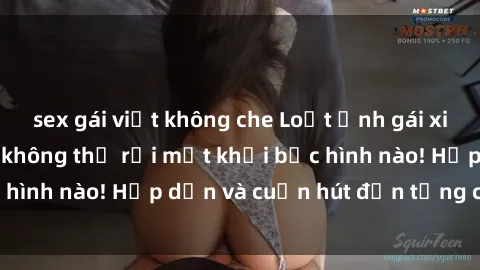 sex gái việt không che Loạt ảnh gái xinh sex nóng bỏng, không thể rời mắt khỏi bức hình nào! Hấp dẫn và cuốn hút đến từng chi tiết.