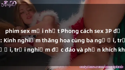 phim sex mới nhất Phong cách sex 3P độc đáo tại Việt Nam: Kinh nghiệm thăng hoa cùng ba người, trải nghiệm độc đáo và phấn khích không thể bỏ lỡ!