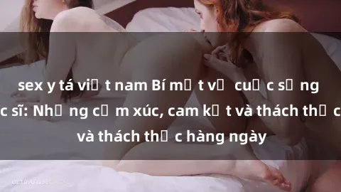 sex y tá việt nam Bí mật về cuộc sống sex của bác sĩ: Những cảm xúc, cam kết và thách thức hàng ngày