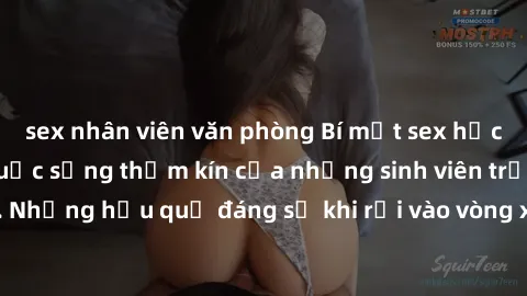 sex nhân viên văn phòng Bí mật sex học sinh không che: Cuộc sống thầm kín của những sinh viên trẻ trên trường. Những hậu quả đáng sợ khi rơi vào vòng xoáy của tình dục từ tuổi mới lớn.
