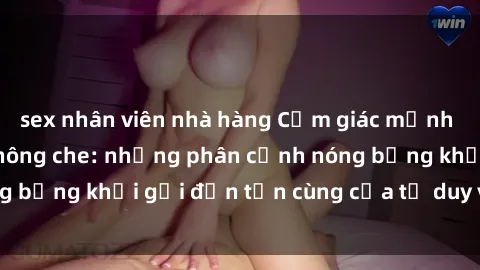 sex nhân viên nhà hàng Cảm giác mạnh mẽ với sex BDSM không che: những phân cảnh nóng bỏng khơi gợi đến tận cùng của tư duy và cơ thể.