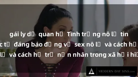 gái ly dị quan hệ Tình trạng nô lệ tình dục: Những thực tế đáng báo động về sex nô lệ và cách hỗ trợ nạn nhân trong xã hội hiện nay