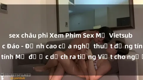 sex châu phi Xem Phim Sex Mỹ Vietsub Online Miễn Phí Độc Đáo - Đỉnh cao của nghệ thuật đồng tính Mỹ được dịch ra tiếng Việt cho người xem hiểu rõ hơn.