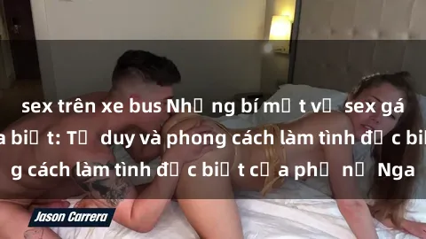 sex trên xe bus Những bí mật về sex gái Nga mà bạn chưa biết: Tư duy và phong cách làm tình đặc biệt của phụ nữ Nga
