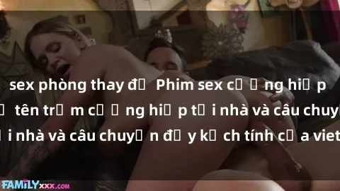 sex phòng thay đồ Phim sex cưỡng hiếp vietsub: Nữ sinh bị tên trộm cưỡng hiếp tại nhà và câu chuyện đầy kịch tính của vietsub