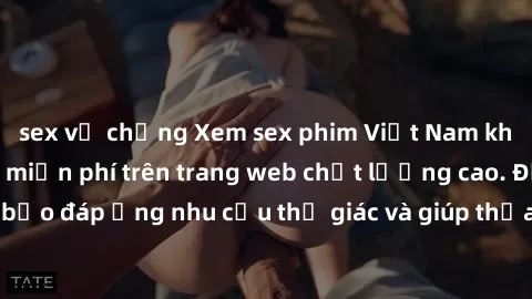 sex vợ chồng Xem sex phim Việt Nam không che hoàn toàn miễn phí trên trang web chất lượng cao. Đảm bảo đáp ứng nhu cầu thị giác và giúp thỏa mãn mong muốn của bạn.