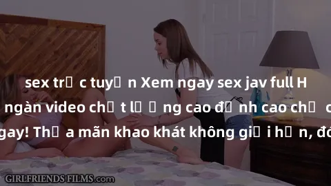 sex trực tuyến Xem ngay sex jav full HD miễn phí - Hàng ngàn video chất lượng cao đỉnh cao chỉ cần click vào ngay! Thỏa mãn khao khát không giới hạn, đón chờ những trải nghiệm mới lạ!