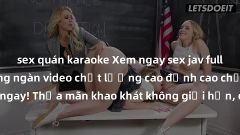 sex quán karaoke Xem ngay sex jav full HD miễn phí - Hàng ngàn video chất lượng cao đỉnh cao chỉ cần click vào ngay! Thỏa mãn khao khát không giới hạn, đón chờ những trải nghiệm mới lạ!