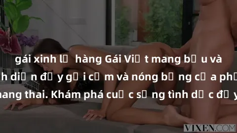 gái xinh lộ hàng Gái Việt mang bầu và làm tình: Màn trình diễn đầy gợi cảm và nóng bỏng của phụ nữ mang thai. Khám phá cuộc sống tình dục đầy hấp dẫn và mới lạ của họ!