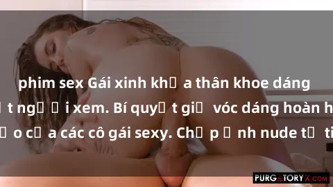 phim sex Gái xinh khỏa thân khoe dáng nóng bỏng đốt mắt người xem. Bí quyết giữ vóc dáng hoàn hảo của các cô gái sexy. Chụp ảnh nude tự tin không sợ lộ hàng.