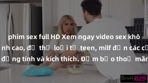 phim sex full HD Xem ngay video sex không che miễn phí đỉnh cao, đủ thể loại từ teen, milf đến các cảnh quan hệ đồng tính và kích thích. Đảm bảo thoả mãn mọi khả năng kích thích của bạn!