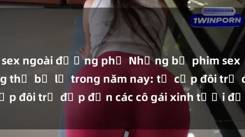sex ngoài đường phố Những bộ phim sex JAV hot nhất không thể bỏ lỡ trong năm nay: từ cặp đôi trẻ đẹp đến các cô gái xinh tươi đầy sức hút.