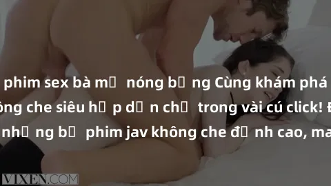 phim sex bà mẹ nóng bỏng Cùng khám phá thế giới jav không che siêu hấp dẫn chỉ trong vài cú click! Đắm chìm trong những bộ phim jav không che đỉnh cao, mang lại trải nghiệm thú vị và đầy kích thích.