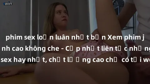 phim sex loạn luân nhật bản Xem phim jav hd miễn phí đỉnh cao không che - Cập nhật liên tục những bộ phim sex hay nhất, chất lượng cao chỉ có tại website chuyên nghiệp hàng đầu.