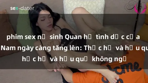 phim sex nữ sinh Quan hệ tình dục của nữ sinh Việt Nam ngày càng tăng lên: Thực hư và hậu quả không ngờ