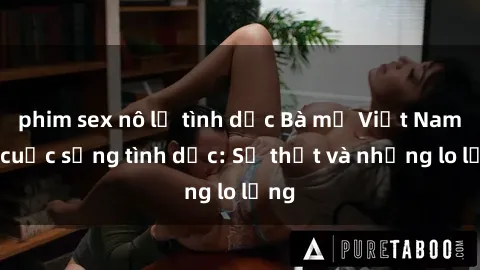 phim sex nô lệ tình dục Bà mẹ Việt Nam và cuộc sống tình dục: Sự thật và những lo lắng