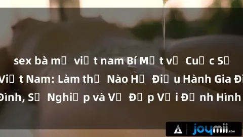 sex bà mẹ việt nam Bí Mật về Cuộc Sống Của Các MILF Việt Nam: Làm thế Nào Họ Điều Hành Gia Đình, Sự Nghiệp và Vẻ Đẹp Với Định Hình Văn Hóa Đương Đại