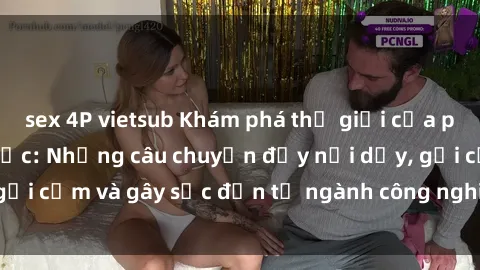 sex 4P vietsub Khám phá thế giới của phim sex nô lệ tình dục: Những câu chuyện đầy nổi dậy, gợi cảm và gây sốc đến từ ngành công nghiệp giải trí đen tối