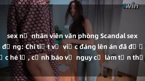 sex nữ nhân viên văn phòng Scandal sex cô cháu gây chấn động: Chi tiết vụ việc đáng lên án đã được hé lộ, cảnh báo về nguy cơ làm tổn thương tâm hồn trẻ em.