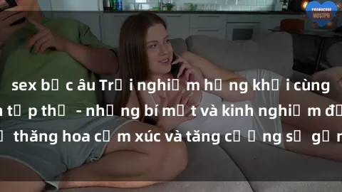 sex bắc âu Trải nghiệm hứng khởi cùng với việc làm tình tập thể - những bí mật và kinh nghiệm để thăng hoa cảm xúc và tăng cường sự gắn kết trong mối quan hệ