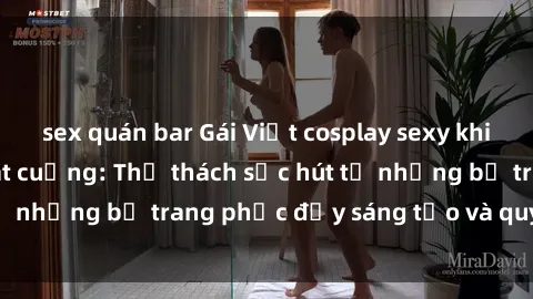 sex quán bar Gái Việt cosplay sexy khiến fan hâm mộ phát cuồng: Thử thách sức hút từ những bộ trang phục đầy sáng tạo và quyến rũ!