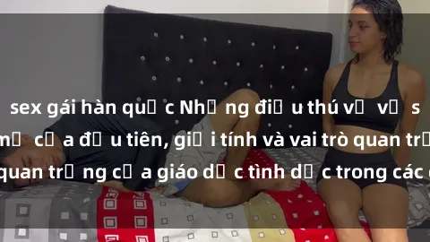 sex gái hàn quốc Những điều thú vị về sex ở Bắc Âu: Sự mở cửa đầu tiên, giới tính và vai trò quan trọng của giáo dục tình dục trong các quốc gia này.