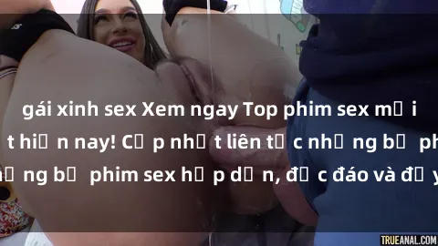 gái xinh sex Xem ngay Top phim sex mới nhất đang hot nhất hiện nay! Cập nhật liên tục những bộ phim sex hấp dẫn, độc đáo và đầy kích thích.