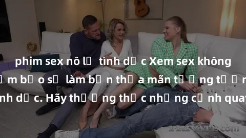 phim sex nô lệ tình dục Xem sex không che HD miễn phí đảm bảo sẽ làm bạn thỏa mãn tưởng tượng và nhu cầu tình dục. Hãy thưởng thức những cảnh quay hấp dẫn và mãnh liệt ngay bây giờ!