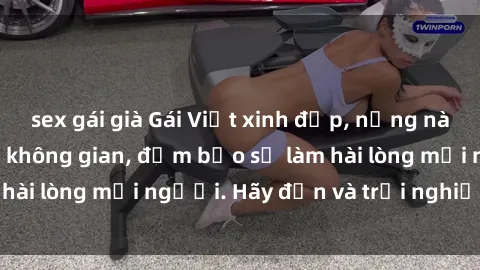 sex gái già Gái Việt xinh đẹp, nồng nàn làm tình say đắm không gian, đảm bảo sẽ làm hài lòng mọi người. Hãy đến và trải nghiệm ngay!