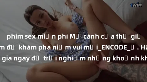 phim sex miễn phí Mở cánh cửa thế giới sex MILF Việt Nam để khám phá niềm vui mới_ENCODE_. Hãy tham gia ngay để trải nghiệm những khoảnh khắc đầy kích thích và đam mê.