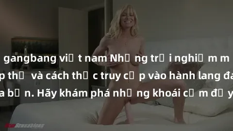 gangbang việt nam Những trải nghiệm mới lạ với sex tập thể và cách thức truy cập vào hành lang đam mê của bạn. Hãy khám phá những khoái cảm đầy kích thích với tập thể hấp dẫn!